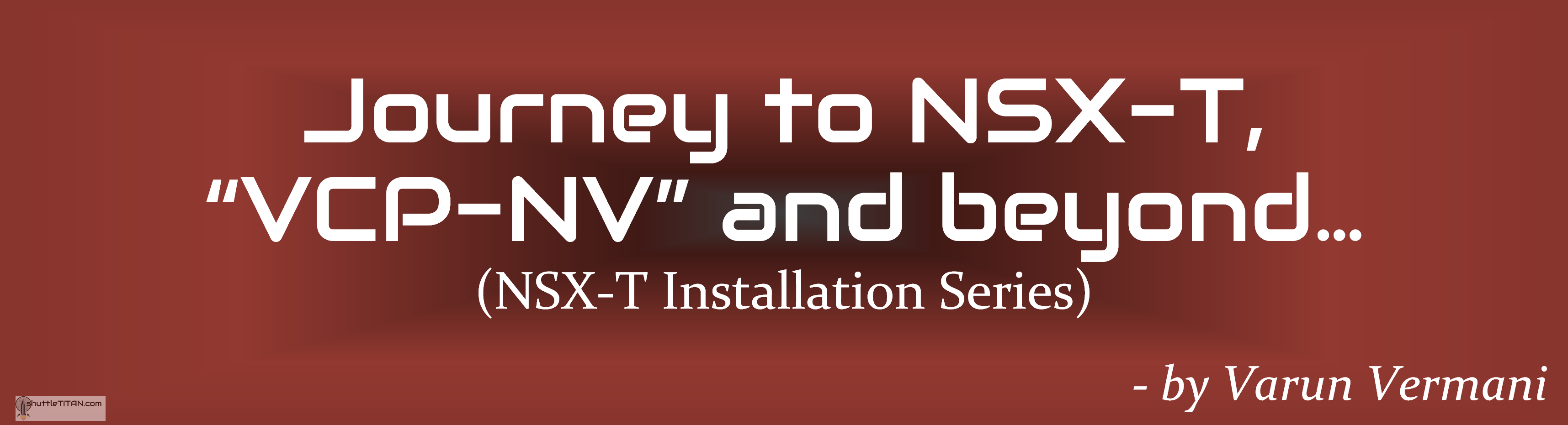 Journey to NSX-T, “VCP-NV” and beyond…                (NSX-T Installation Series)